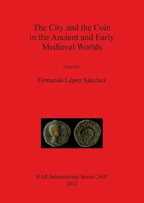 La ciudad y la moneda en el mundo antiguo y altomedieval - The City and the Coin in the Ancient and Early Medieval Worlds