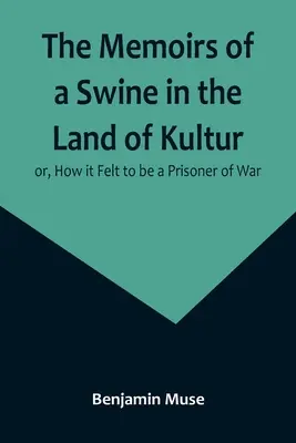 Memorias de un cerdo en el país de la cultura, o cómo se sintió ser prisionero de guerra - The Memoirs of a Swine in the Land of Kultur; or, How it Felt to be a Prisoner of War