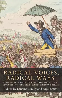 Radical Voices, Radical Ways: Articulación y difusión del radicalismo en la Gran Bretaña de los siglos XVII y XVIII - Radical Voices, Radical Ways: Articulating and Disseminating Radicalism in Seventeenth- And Eighteenth-Century Britain