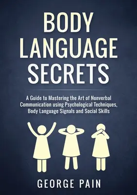 Secretos del lenguaje corporal: Una guía para dominar el arte de la comunicación no verbal utilizando técnicas psicológicas, señales del lenguaje corporal y soci - Body Language Secrets: A Guide to Mastering the Art of Nonverbal Communication using Psychological Techniques, Body Language Signals and Soci