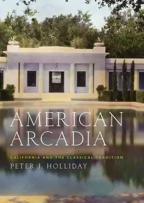 American Arcadia: California y la tradición clásica - American Arcadia: California and the Classical Tradition