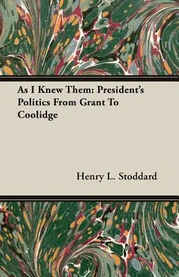 Como yo los conocí: Política presidencial de Grant a Coolidge - As I Knew Them: President's Politics From Grant To Coolidge