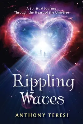 Rippling Waves: Un viaje espiritual por el corazón del universo Por el corazón del universo - Rippling Waves: A Spiritual Journey Through the Heart of the Universe Through the Heart of the Universe