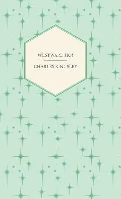 Westward Ho - Or, The Voyages and Adventures of Sir Amyas Leigh, Knight of Burrough in the County of Devon (Hacia el Oeste, o los viajes y aventuras de Sir Amyas Leigh, caballero de Burrough en el condado de Devon) - Westward Ho! - Or, The Voyages and Adventures of Sir Amyas Leigh, Knight of Burrough in the County of Devon