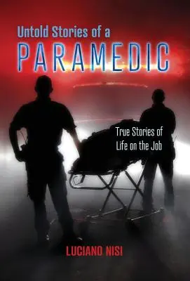 Untold Stories of a Paramedic: Historias reales de la vida en el trabajo - Untold Stories of a Paramedic: True Stories of Life on the Job