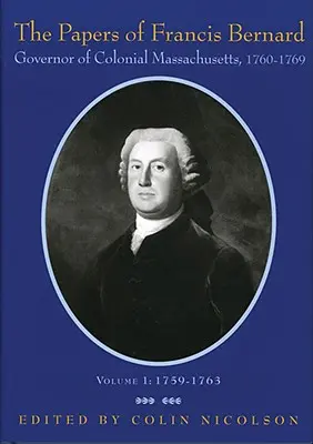 Los papeles de Francis Bernard: Gobernador de Massachusetts colonial, 1760-1769 Volumen 1 - The Papers of Francis Bernard: Governor of Colonial Massachusetts, 1760-1769 Volume 1