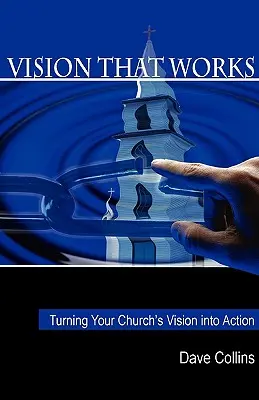 Visión que funciona: Convertir la visión de su iglesia en acción - Vision That Works: Turning Your Churchs Vision Into Action