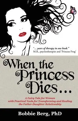 Cuando Muere la Princesa...: Un cuento de hadas para mujeres con herramientas prácticas para transformar y sanar la relación padre-hija - When the Princess Dies...: A Fairy Tale for Women with Practical Tools for Transforming and Healing the Father-Daughter Relationship