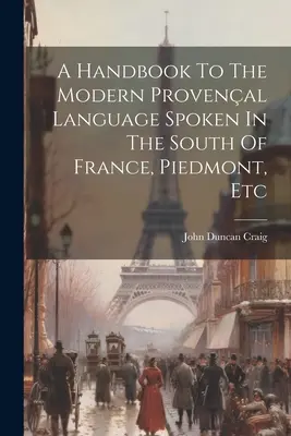 Manual de la lengua provenzal moderna hablada en el sur de Francia, Piamonte, etc. - A Handbook To The Modern Provenal Language Spoken In The South Of France, Piedmont, Etc