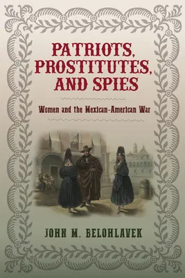 Patriotas, prostitutas y espías: Las mujeres y la guerra entre México y Estados Unidos - Patriots, Prostitutes, and Spies: Women and the Mexican-American War