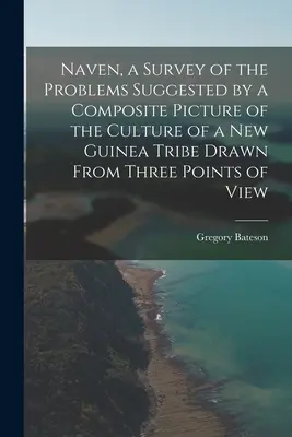 Naven, un estudio de los problemas sugeridos por un cuadro compuesto de la cultura de una tribu de Nueva Guinea dibujado desde tres puntos de vista - Naven, a Survey of the Problems Suggested by a Composite Picture of the Culture of a New Guinea Tribe Drawn From Three Points of View