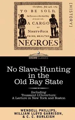 No Slave-Hunting in the Old Bay State: Un llamamiento al pueblo y a la asamblea legislativa de Massachusetts -- Incluyendo, Toussaint L'Ouverture: A Lecture in New - No Slave-Hunting in the Old Bay State: An Appeal to the People and Legislature of Massachusetts -- Including, Toussaint L'Ouverture: A Lecture in New