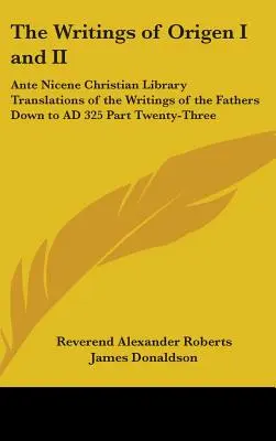 Los escritos de Orígenes I y II: Traducciones de la Biblioteca Cristiana Ante Nicena de los escritos de los Padres hasta 325 d.C. Vigésimo tercera parte - The Writings of Origen I and II: Ante Nicene Christian Library Translations of the Writings of the Fathers Down to AD 325 Part Twenty-Three