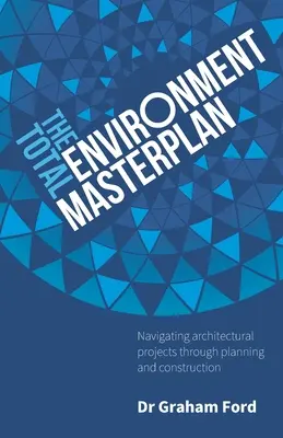 El Plan Maestro del Entorno Total: Navegar por los proyectos arquitectónicos a través de la planificación y la construcción - The Total Environment Masterplan: Navigating Architectural Projects Through Planning and Construction