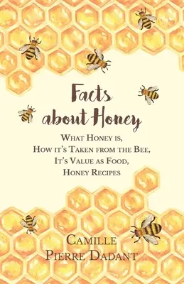 Datos sobre la miel; Qué es la miel, Cómo se extrae de la abeja, Su valor como alimento, Recetas con miel - Facts about Honey;What Honey is, How it's Taken from the Bee, It's Value as Food, Honey Recipes