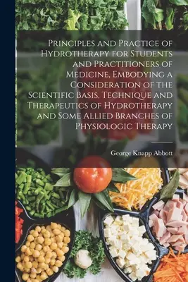 Principios y práctica de la hidroterapia para estudiantes y profesionales de la medicina, que incluye una consideración de las bases científicas, la técnica y los principios de la hidroterapia. - Principles and Practice of Hydrotherapy for Students and Practitioners of Medicine, Embodying a Consideration of the Scientific Basis, Technique and T