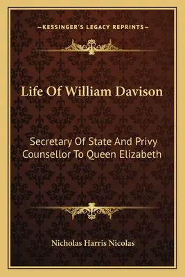 Vida de William Davison: Secretario de Estado y Consejero Privado de la Reina Isabel - Life of William Davison: Secretary of State and Privy Counsellor to Queen Elizabeth