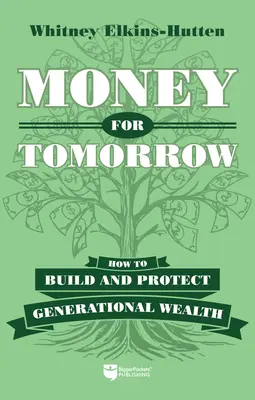 Dinero para mañana: Cómo construir y proteger la riqueza generacional - Money for Tomorrow: How to Build and Protect Generational Wealth