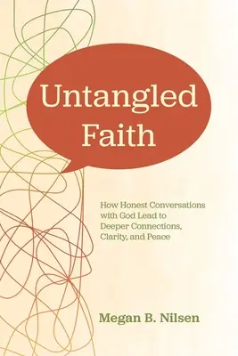 Fe desenredada: Cómo las conversaciones sinceras con Dios conducen a una conexión más profunda, a la claridad y a la paz - Untangled Faith: How Honest Conversations with God Lead to Deeper Connection, Clarity, and Peace