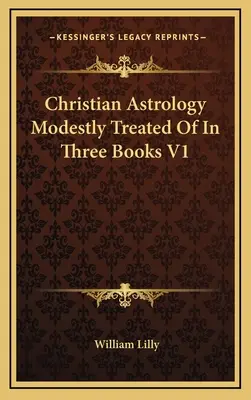 La Astrología Cristiana Modestamente Tratada En Tres Libros V1 - Christian Astrology Modestly Treated Of In Three Books V1