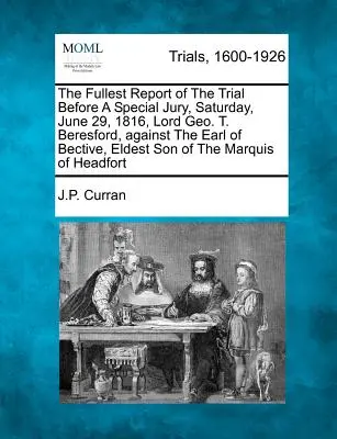 El informe más completo del juicio ante un jurado especial, el sábado 29 de junio de 1816, Lord Geo. T. Beresford, contra el Conde de Bective, hijo mayor del - The Fullest Report of the Trial Before a Special Jury, Saturday, June 29, 1816, Lord Geo. T. Beresford, Against the Earl of Bective, Eldest Son of the