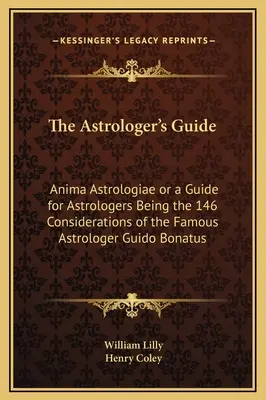 Guía del astrólogo: Anima Astrologiae o Guía del astrólogo, 146 consideraciones del célebre astrólogo Guido Bonatus. - The Astrologer's Guide: Anima Astrologiae or a Guide for Astrologers Being the 146 Considerations of the Famous Astrologer Guido Bonatus