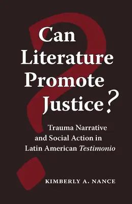¿Puede la literatura promover la justicia? Narrativa del trauma y acción social en el testimonio latinoamericano - Can Literature Promote Justice?: Trauma Narrative and Social Action in Latin American Testimonio