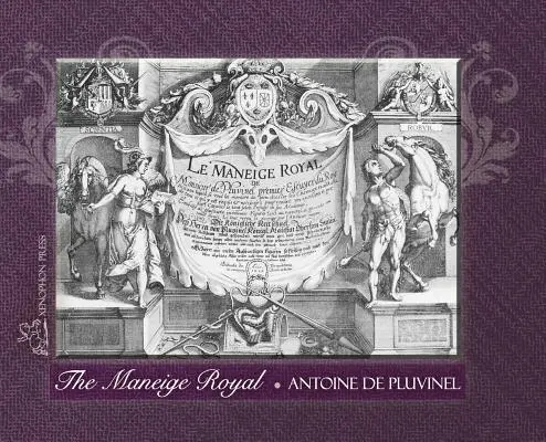 LA MANEIGE ROYAL o L'Instruction du Roy: Donde se explica la manera de adiestrar a los caballos dóciles y todo lo que se requiere y necesita. - THE MANEIGE ROYAL or L'Instruction du Roy: Wherein can be seen the Manner in which one Schools Docile Horses and everything that is required and neces