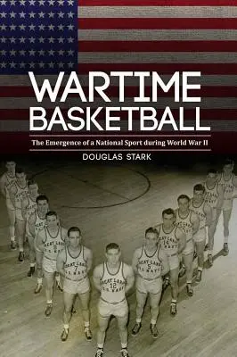 El baloncesto en tiempos de guerra: El surgimiento de un deporte nacional durante la Segunda Guerra Mundial - Wartime Basketball: The Emergence of a National Sport During World War II