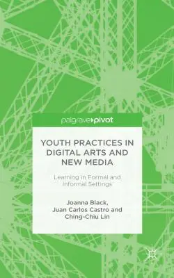 Prácticas juveniles en artes digitales y nuevos medios: Aprendizaje en entornos formales e informales - Youth Practices in Digital Arts and New Media: Learning in Formal and Informal Settings