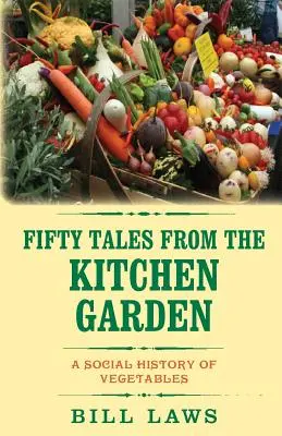 Cincuenta historias de la huerta: Historia social de las verduras - Fifty Tales from the Kitchen Garden: A Social History of Vegetables