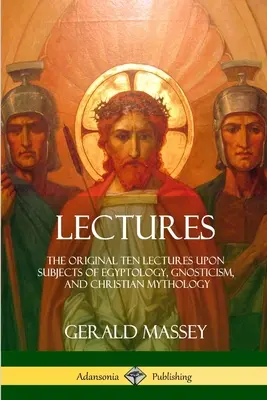 Conferencias: Las diez conferencias originales sobre temas de egiptología, gnosticismo y mitología cristiana - Lectures: The Original Ten Lectures Upon Subjects of Egyptology, Gnosticism, and Christian Mythology