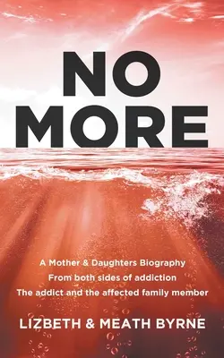 No More: Una biografía de madre e hijas desde los dos lados de la adicción: el adicto y el familiar afectado - No More: A Mother & Daughters Biography from both sides of addiction: the addict and the affected family member