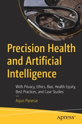 Salud de Precisión e Inteligencia Artificial: Con privacidad, ética, sesgo, equidad sanitaria, buenas prácticas y casos prácticos - Precision Health and Artificial Intelligence: With Privacy, Ethics, Bias, Health Equity, Best Practices, and Case Studies