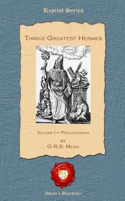 El Tres Veces Más Grande Hermes: Tomo I - Prolegómenos - Thrice Greatest Hermes: Volume I - Prolegomena