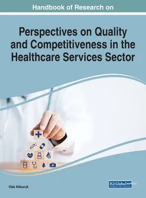 Manual de investigación sobre calidad y competitividad en el sector de los servicios sanitarios - Handbook of Research on Quality and Competitiveness in the Healthcare Services Sector