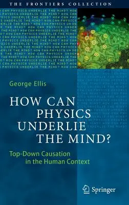 ¿Cómo puede la física subyacer a la mente? Causalidad descendente en el contexto humano - How Can Physics Underlie the Mind?: Top-Down Causation in the Human Context