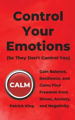 Controle sus emociones: Consiga Equilibrio, Resistencia y Calma; Libérese del Estrés, la Ansiedad y la Negatividad - Control Your Emotions: Gain Balance, Resilience, and Calm; Find Freedom from Stress, Anxiety, and Negativity