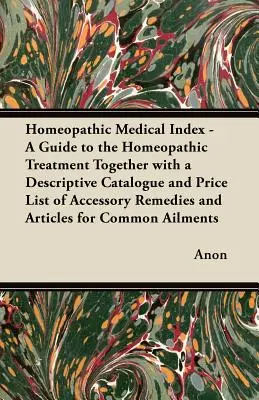 Homeopathic Medical Index - Guía del tratamiento homeopático junto con un catálogo descriptivo y una lista de precios de remedios accesorios y articl - Homeopathic Medical Index - A Guide to the Homeopathic Treatment Together with a Descriptive Catalogue and Price List of Accessory Remedies and Articl