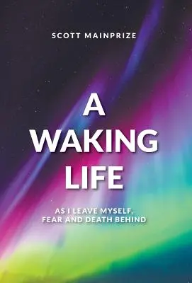 Una vida despierta - Al dejar atrás el miedo, la muerte y a mí mismo - A Waking Life - As I Leave Myself, Fear and Death Behind