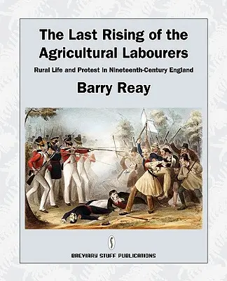 El último levantamiento de los trabajadores agrícolas, vida rural y protesta en la Inglaterra del siglo XIX - The Last Rising of the Agricultural Labourers, Rural Life and Protest in Nineteenth-Century England