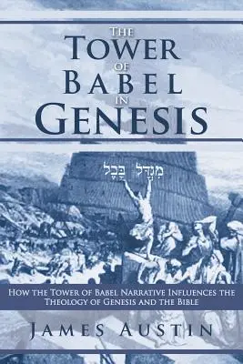 La Torre de Babel en el Génesis: Cómo influye la narración de la Torre de Babel en la teología del Génesis y de la Biblia - The Tower of Babel in Genesis: How the Tower of Babel Narrative Influences the Theology of Genesis and the Bible