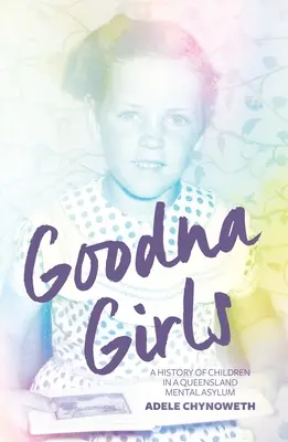 Goodna Girls: Historia de las niñas de un manicomio de Queensland - Goodna Girls: A History of Children in a Queensland Mental Asylum