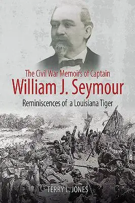 Memorias de la Guerra Civil del Capitán William J. Seymour: Reminiscencias de un tigre de Luisiana - The Civil War Memoirs of Captain William J. Seymour: Reminiscences of a Louisiana Tiger