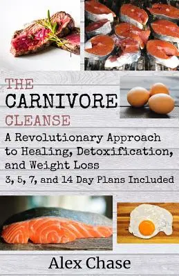 La limpieza carnívora: Un enfoque revolucionario para la curación, la desintoxicación y la pérdida de peso - The Carnivore Cleanse: A Revolutionary Approach to Healing, Detoxification, and Weight Loss