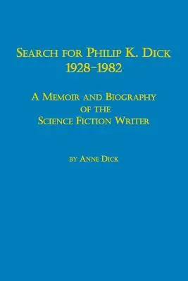 Búsqueda de Philip K. Dick, 1928-1982 Memoria y biografía del escritor de ciencia ficción - Search for Philip K. Dick, 1928-1982 a Memoir and Biography of the Science Fiction Writer