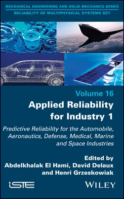 Fiabilidad aplicada a la industria 1: Fiabilidad predictiva para las industrias automovilística, aeronáutica, de defensa, médica, naval y espacial - Applied Reliability for Industry 1: Predictive Reliability for the Automobile, Aeronautics, Defense, Medical, Marine and Space Industries