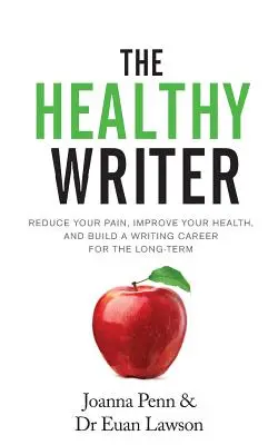 El escritor sano: Reduzca su dolor, mejore su salud y construya una carrera de escritor a largo plazo - The Healthy Writer: Reduce Your Pain, Improve Your Health, And Build A Writing Career For The Long Term