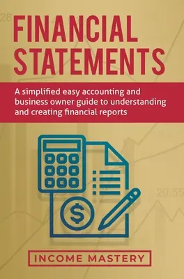 Estados Financieros: Una Guía Sencilla y Simplificada de Contabilidad y del Empresario para Entender y Crear Informes Financieros - Financial Statements: A Simplified Easy Accounting and Business Owner Guide to Understanding and Creating Financial Reports