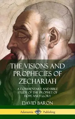 Las visiones y profecías de Zacarías: Comentario y estudio bíblico del profeta de la esperanza y la gloria (Tapa dura) - The Visions and Prophecies of Zechariah: A Commentary and Bible Study of the Prophet of Hope and Glory (Hardcover)